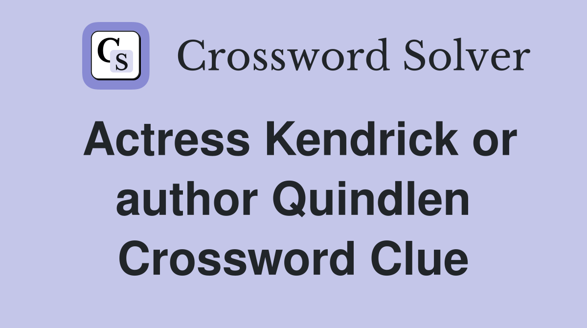 Actress Kendrick or author Quindlen Crossword Clue Answers